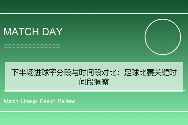 下半场进球率分段与时间段对比：足球比赛关键时间段洞察